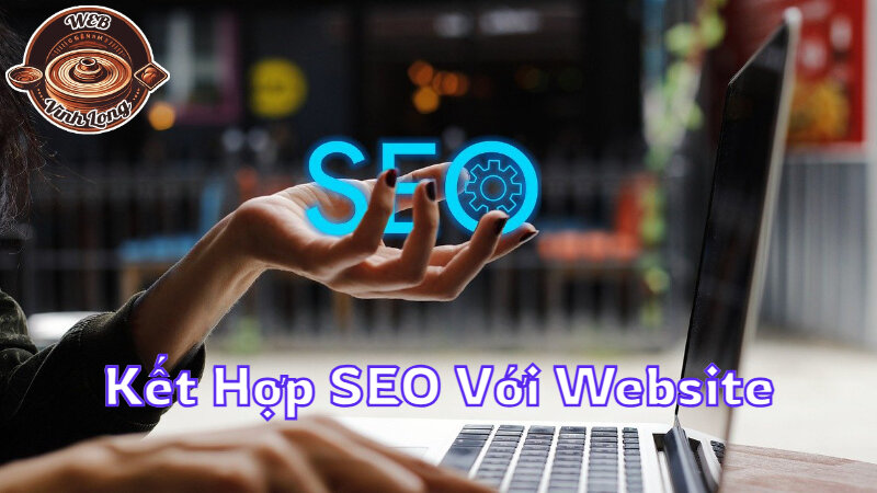 Cách Kết Hợp SEO Với Website Để Phát Triển Thương Hiệu Bền Vững