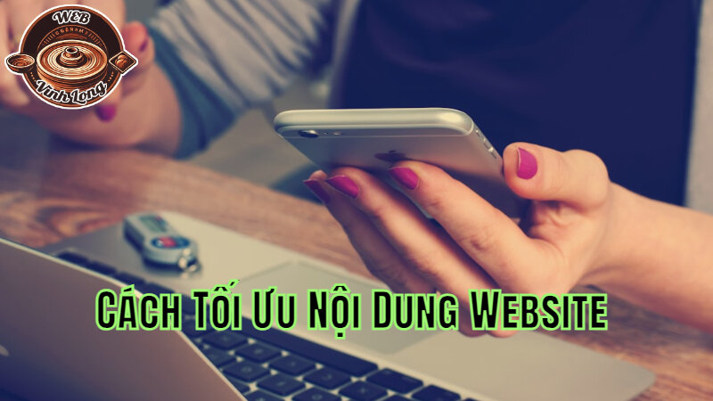 Cách Tối Ưu Nội Dung Website Để Thu Hút Khách Hàng